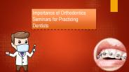 Importance of Orthodontics Seminars for Practicing Dentists