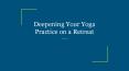 Deepening Your Yoga Practice on a Retreat PowerPoint PPT Presentation