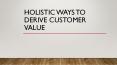 Holistic ways to derive Customer Value PowerPoint PPT Presentation
