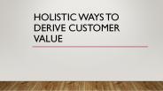 Holistic ways to derive Customer Value