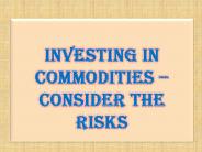 Investing in Commodities – Consider The Risks