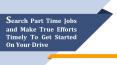 Search Part Time Jobs and Make True Efforts Timely To Get Started On Your Drive PowerPoint PPT Presentation