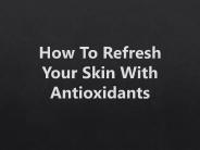 How To Refresh Your Skin With Antioxidants