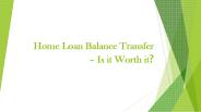 Home Loan Balance Transfer -Is it Worth it