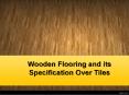 Wooden flooring and its specification over tiles PowerPoint PPT Presentation