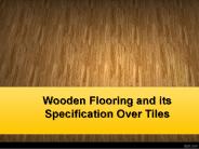 Wooden flooring and its specification over tiles