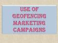 Use of Geofencing Marketing Campaigns PowerPoint PPT Presentation