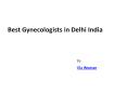 Best Gynecologists in Delhi India  Edit PowerPoint PPT Presentation
