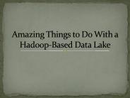 Amazing Things to Do With a Hadoop-Based Data Lake