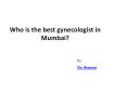 Who is the best gynecologist in Mumbai? PowerPoint PPT Presentation