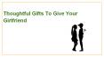 Thoughtful Gifts to Give Your Girlfriend PowerPoint PPT Presentation