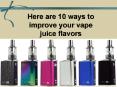 Here are 10 ways to improve your vape juice flavors PowerPoint PPT Presentation