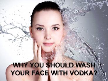 Why you should wash your face with vodka