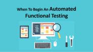 When To Begin An Automated Functional Testing