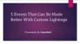 5 Events That Can Be Made Better With Custom Lightings PowerPoint PPT Presentation