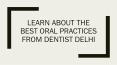 LEARN ABOUT THE BEST ORAL PRACTICES FROM DENTIST DELHI PowerPoint PPT Presentation