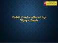 Debit Cards offered by Vijaya Bank PowerPoint PPT Presentation