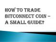 A Small Guide About How to Trade Bitconnect Coin PowerPoint PPT Presentation