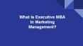 What is executive MBA in marketing management? PowerPoint PPT Presentation