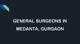 General Surgeons in Medanta, Gurgaon - Book Instant Appointment, Consult Online, View Fees, Contact Numbers, Feedbacks PowerPoint PPT Presentation