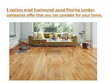 3 Options Most Engineered Wood Flooring London Companies Offer That You Can Consider for Your Home.