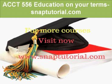 ACCT 556 Education on your terms-snaptutorial.com