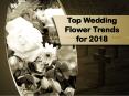 Top Wedding Flower Trends for 2018 PowerPoint PPT Presentation