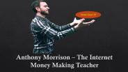 Anthony Morrison – The Internet Money Making Teacher
