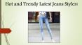 Hot and trendy latest Jeans styles! PowerPoint PPT Presentation