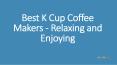 Best K Cup Coffee Makers - Relaxing and Enjoying PowerPoint PPT Presentation
