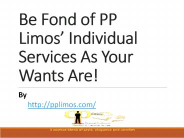 Be Fond of PP Limos’ Individual Services As Your Wants Are!