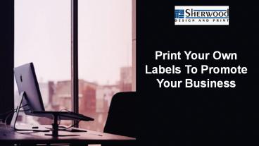 Print your own labels to promote your business