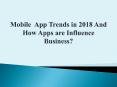 Mobile  App Trends in 2018 And How Apps are Influence Business PowerPoint PPT Presentation