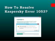 How to resolve kaspersky error 1053?