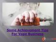 Some Achievement Tips For Vape Business PowerPoint PPT Presentation