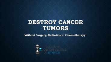 Destroy Cancer Tumors