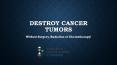 Destroy Cancer Tumors PowerPoint PPT Presentation