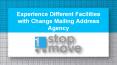 Experience Different Facilities with Change Mailing Address Agency PowerPoint PPT Presentation