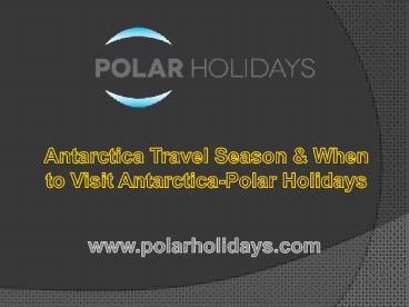 Antarctica Travel Season & When to Visit Antarctica-Polar Holidays