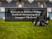 Reasons Why Football Streaming Will Conquer Thailand