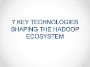 7 KEY TECHNOLOGIES SHAPING THE HADOOP ECOSYSTEM
