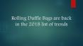 Rolling Duffle Bags are back in the 2018 list of trends. PowerPoint PPT Presentation