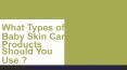 What Types of Baby Skin Care Products Should You Use? PowerPoint PPT Presentation