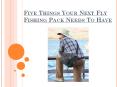 Five Things Your Next Fly Fishing Pack Needs To Have PowerPoint PPT Presentation