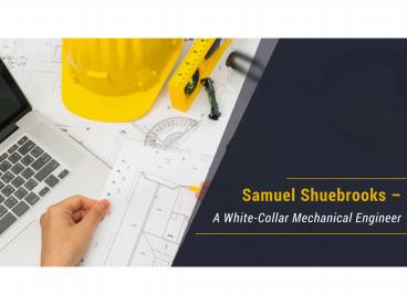Samuel Shuebrooks A White Collar Mechanical Engineer