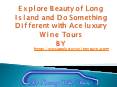 Explore Beauty of Long Island and Do Something Different with Ace luxury Wine Tours PowerPoint PPT Presentation