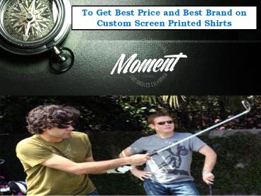 To Get Best Price and Best Brand on Custom Screen Printed Shirts