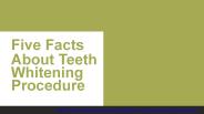 Five Facts About Teeth Whitening Procedure
