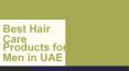 Best Hair Care Products for Men in UAE PowerPoint PPT Presentation