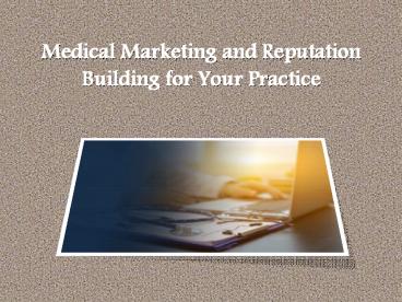 Medical Marketing and Reputation Building for Your Practice
